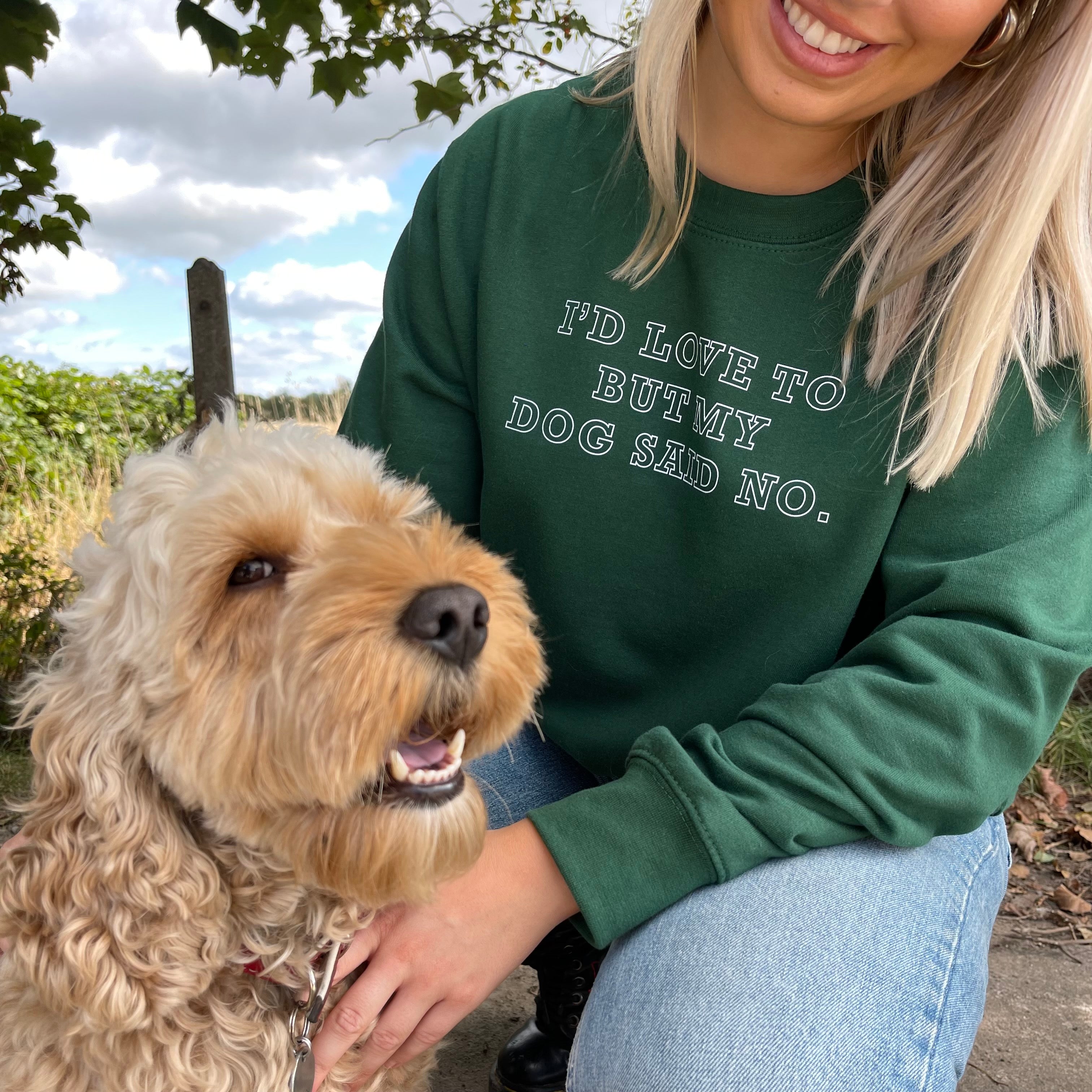 I'd Love To But My Dog Said No Sweatshirt